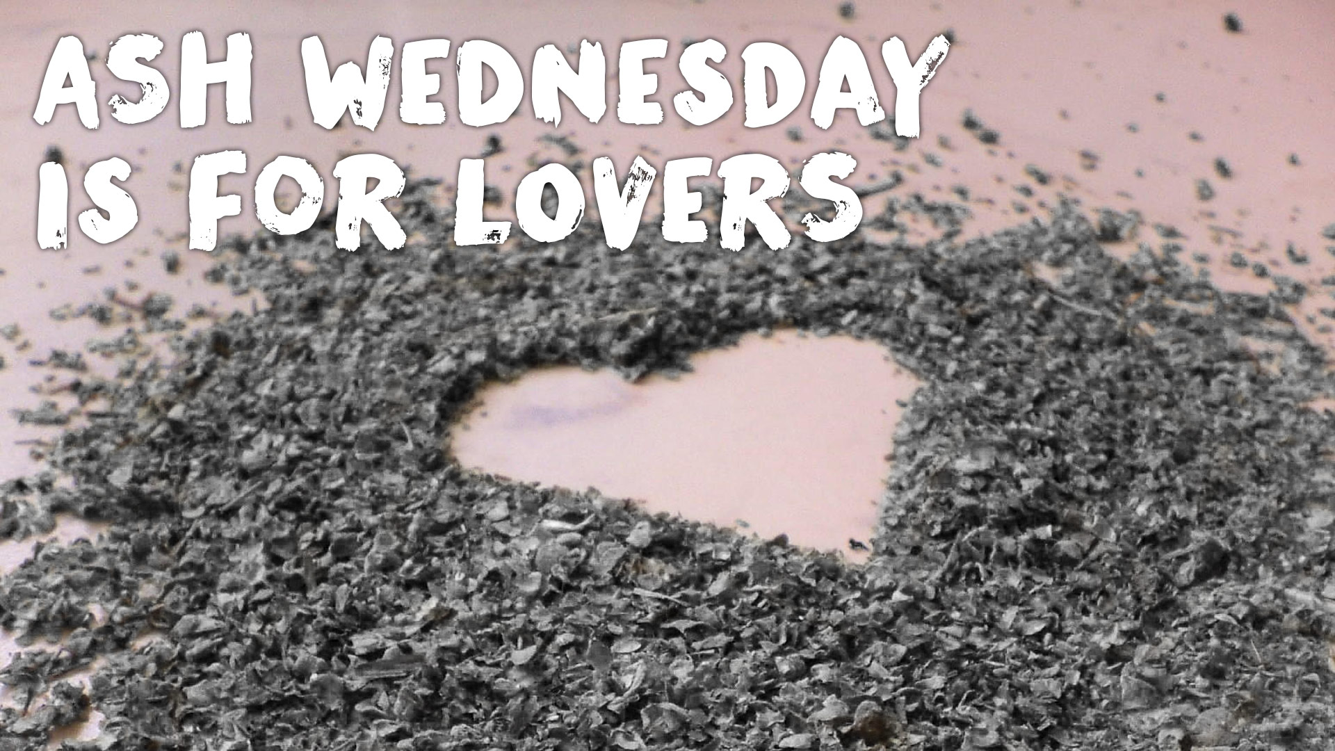 Ash Wednesday is for Lovers