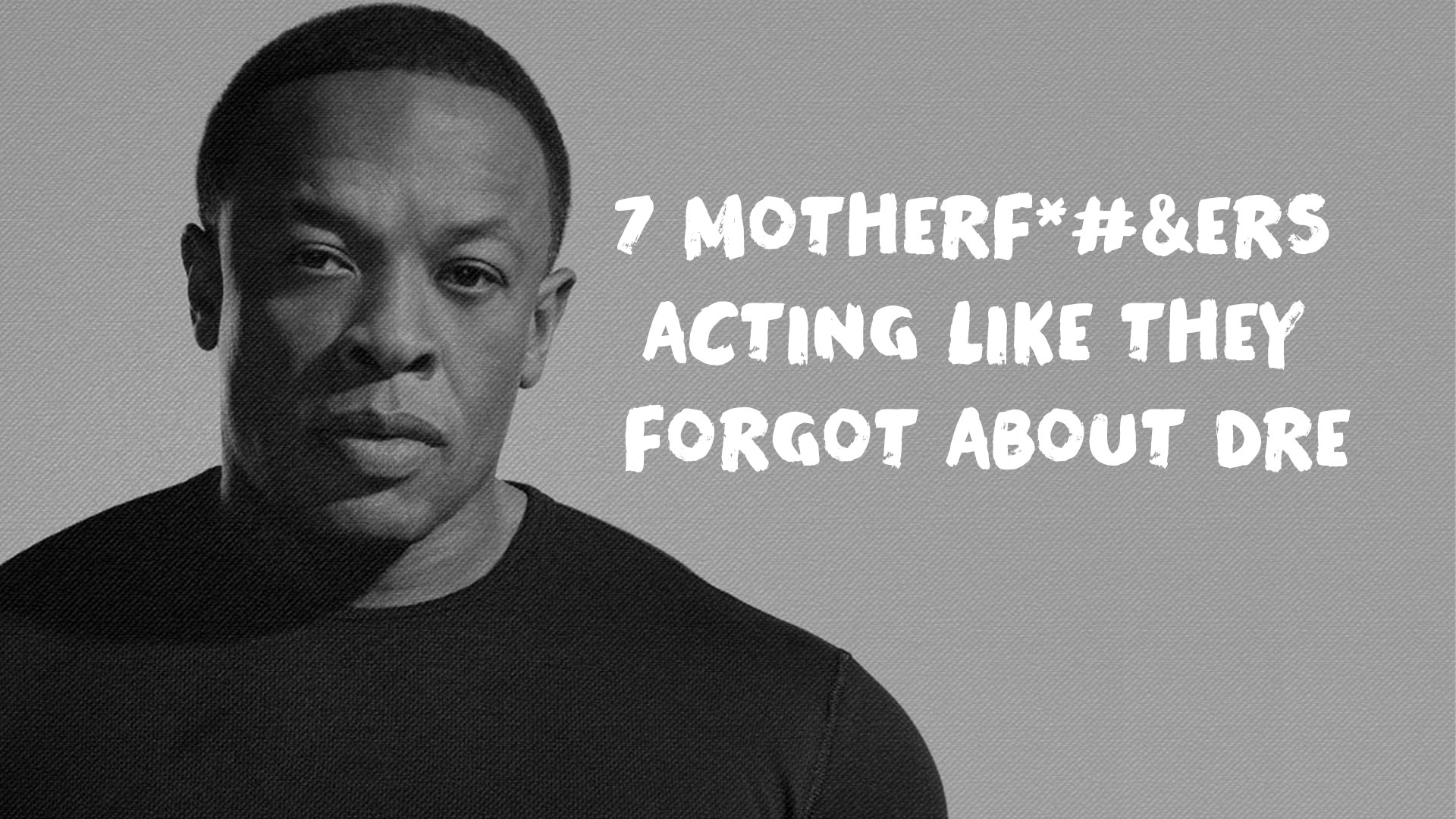 7 Motherf*#&ers Acting Like They Forgot About Dre