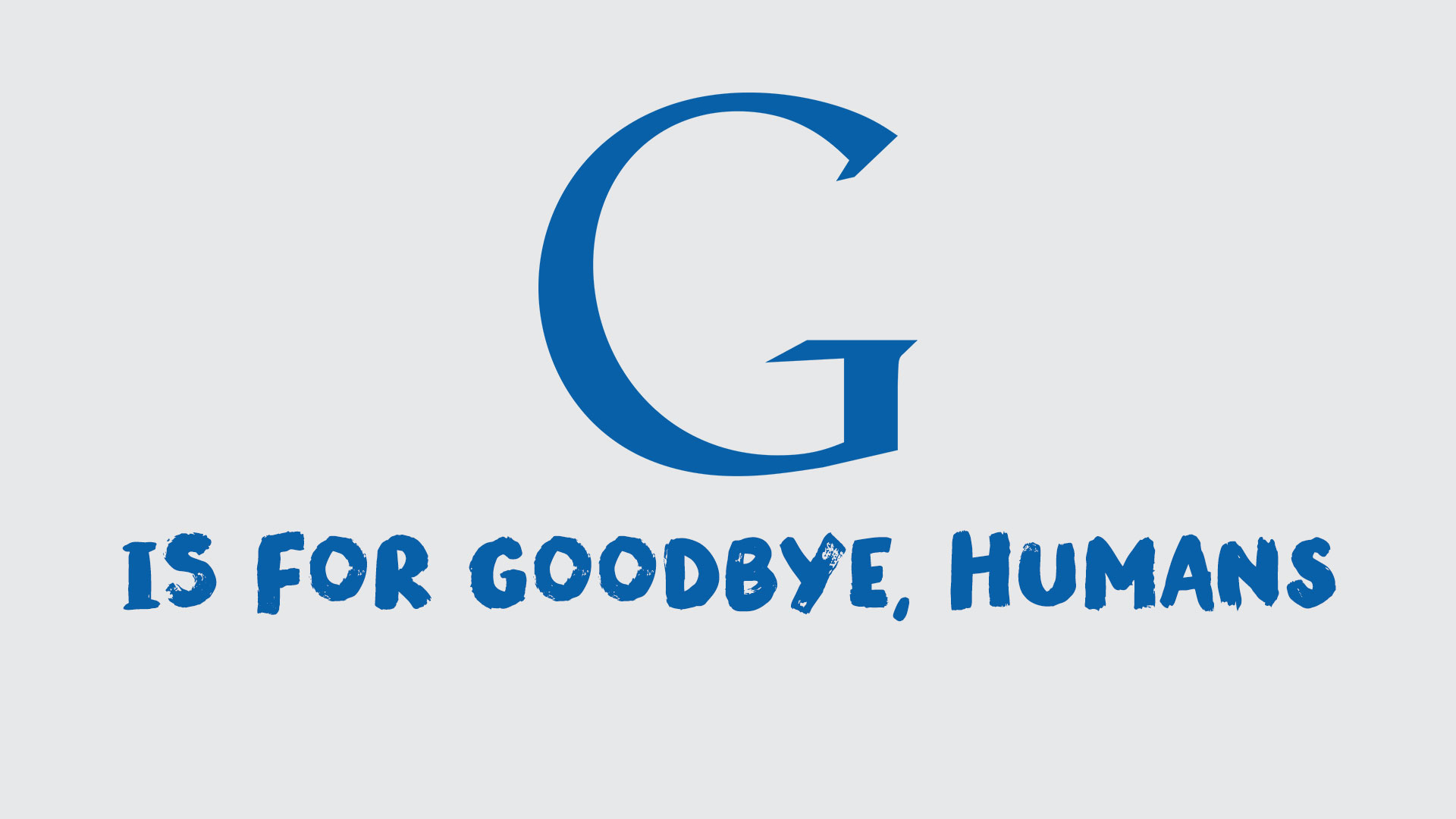 G is for 'Goodbye, Humans'